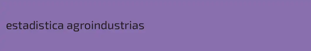 estadistica agroindustrias